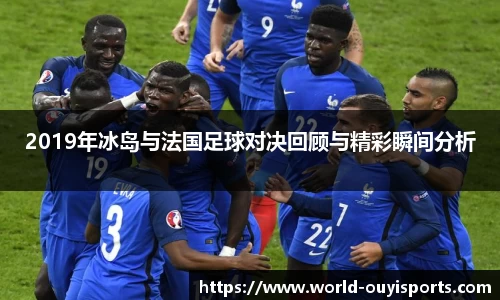2019年冰岛与法国足球对决回顾与精彩瞬间分析